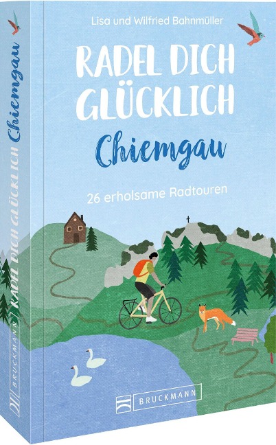 Radel dich glücklich - Chiemgau - Wilfried Bahnmüller, Lisa Bahnmüller