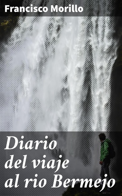 Diario del viaje al rio Bermejo - Francisco Morillo