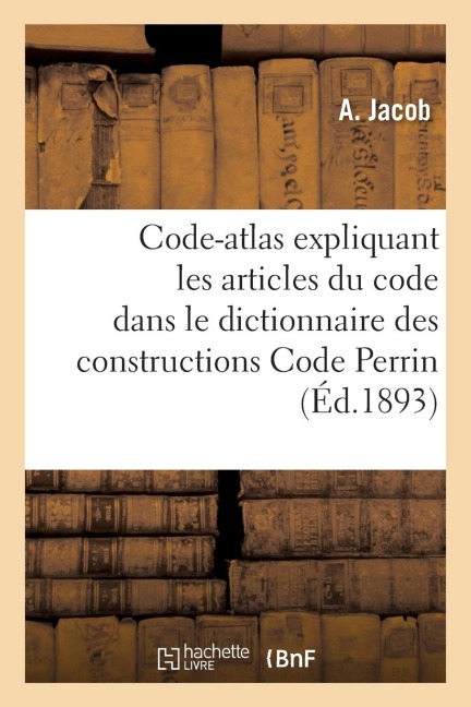 Code-Atlas Expliquant Les Articles Du Code Visé Dans Le Dictionnaire Des Constructions - A. Jacob