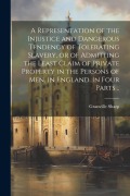 Cover-Bild zum Titel 'A Representation of the Injustice and Dangerous Tendency of Tolerating Slavery, or of Admitting the Least Claim of Private Property in the Persons of' von 'Granville Sharp'