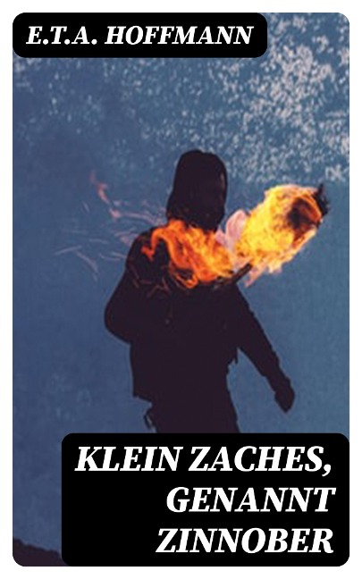 Klein Zaches, genannt Zinnober - E. T. A. Hoffmann
