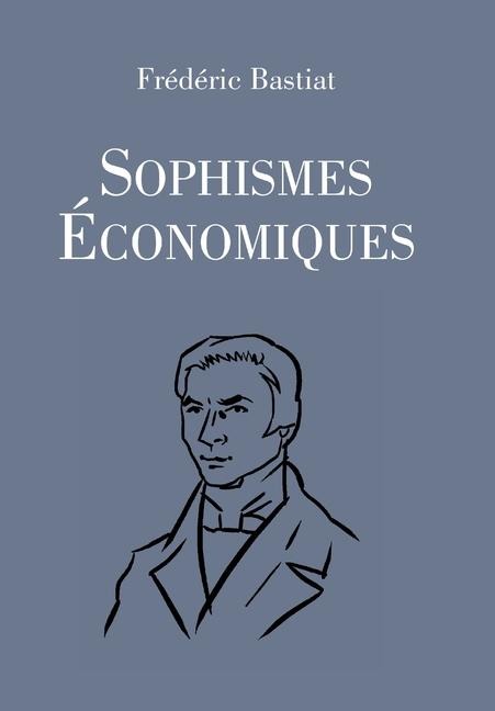 Sophismes économiques - Frédéric Bastiat