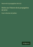 Cover-Bild zum Titel 'Notice sur l'Oeuvre de la propagation de la foi' von 'Oeuvre De La Propagation De La Foi'
