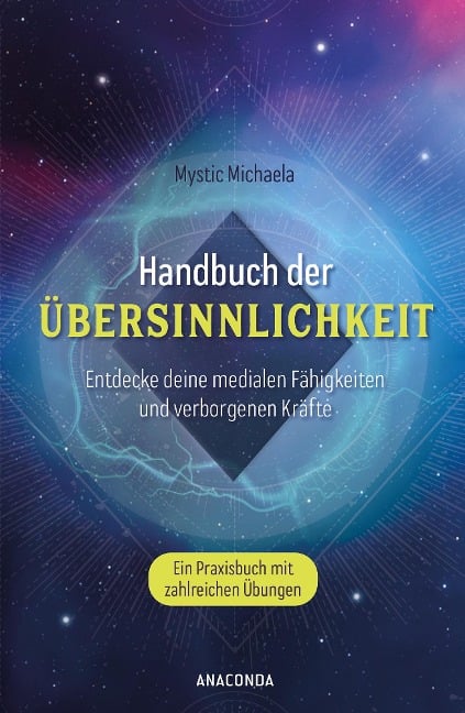 Handbuch der Übersinnlichkeit. Entdecke deine medialen Fähigkeiten und verborgenen Kräfte. Ein Praxisbuch mit zahlreichen Übungen - Mystic Michaela