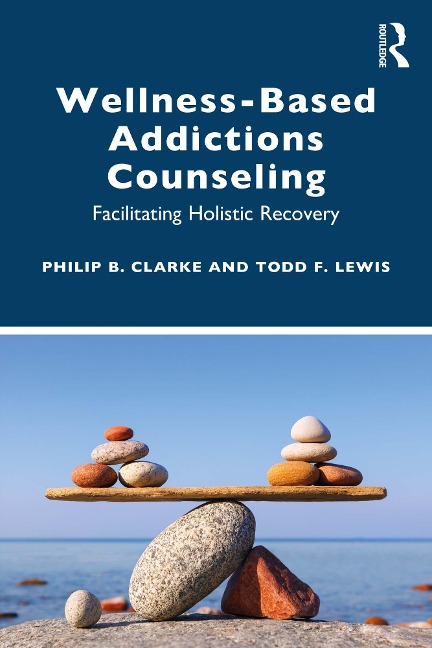 Wellness-Based Addictions Counseling - Philip B. Clarke, Todd F. Lewis