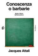 Cover-Bild zum Titel 'Conoscenza o barbarie. Storia e futuro dell'educazione' von 'Jacques Attali'