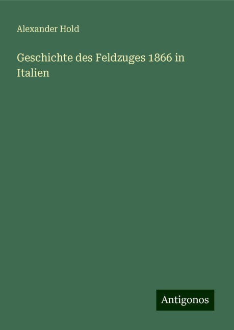 Geschichte des Feldzuges 1866 in Italien - Alexander Hold