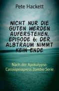 Cover-Bild zum Titel 'Nicht nur die Guten werden auferstehen, Episode 6: Der Albtraum nimmt kein Ende' von 'Pete Hackett'