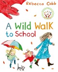 A Wild Walk to School - Rebecca Cobb