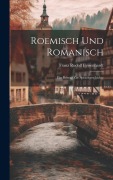 Roemisch und Romanisch: Ein Beitrag zur Sprachgeschichte - Franz Rudolf Eyssenhardt