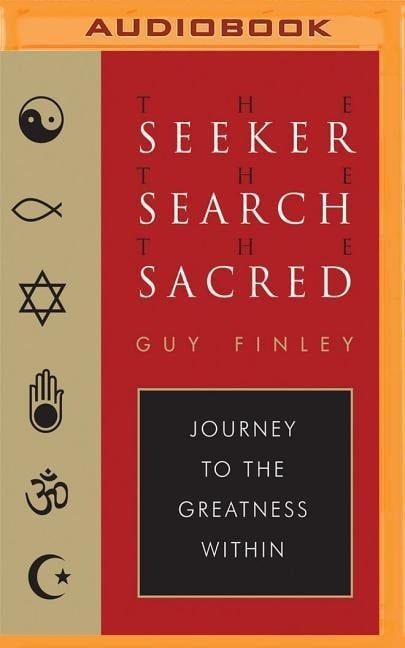 The Seeker, the Search, the Sacred: Journey to the Greatness Within - Guy Finley