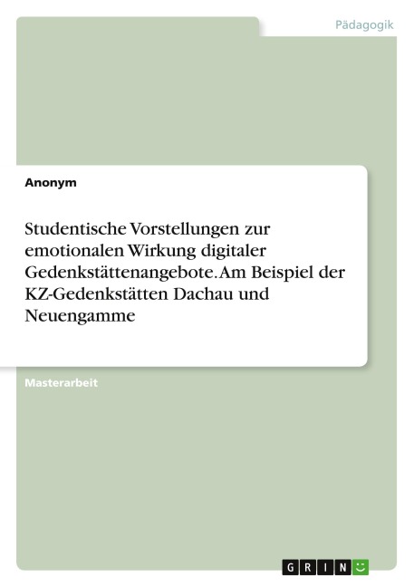 Studentische Vorstellungen zur emotionalen Wirkung digitaler Gedenkstättenangebote. Am Beispiel der KZ-Gedenkstätten Dachau und Neuengamme - Anonym