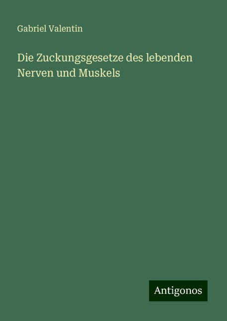 Die Zuckungsgesetze des lebenden Nerven und Muskels - Gabriel Valentin