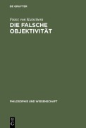 Cover-Bild zum Titel 'Die falsche Objektivität' von 'Franz Von Kutschera'