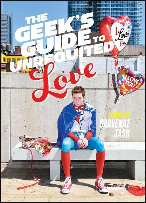 The Geek's Guide to Unrequited Love - Sarvenaz Tash