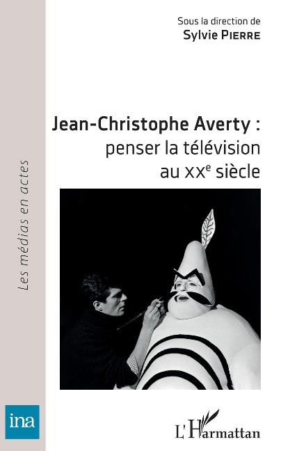 Jean-Christophe Averty : penser la télévision au XXe siècle - Sylvie Pierre