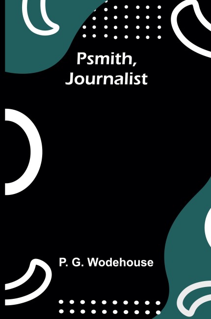 Psmith, Journalist - P. G. Wodehouse