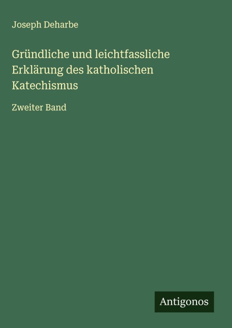 Gründliche und leichtfassliche Erklärung des katholischen Katechismus - Joseph Deharbe