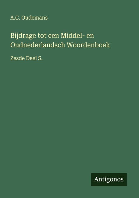 Bijdrage tot een Middel- en Oudnederlandsch Woordenboek - A. C. Oudemans