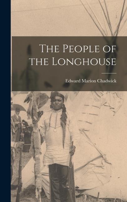 The People of the Longhouse - Chadwick Edward Marion