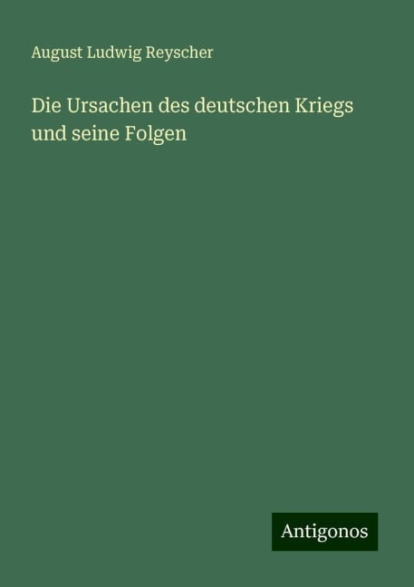 Die Ursachen des deutschen Kriegs und seine Folgen - August Ludwig Reyscher