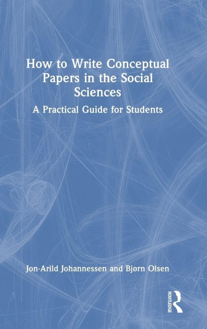 How to Write Conceptual Papers in the Social Sciences - Jon-Arild Johannessen, Bjørn Olsen