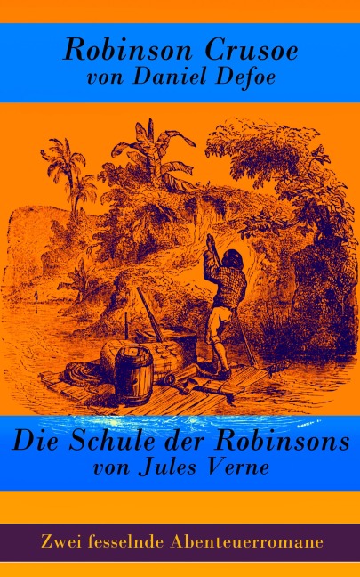 Zwei fesselnde Abenteuerromane: Robinson Crusoe + Die Schule der Robinsons - Daniel Defoe, Jules Verne