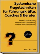 Cover-Bild zum Titel 'Systemische Fragetechniken für Führungskräfte, Coaches & Berater: Mit den richtigen Fragen Probleme lösen, Perspektiven erweitern und Ziele erreichen - inkl. Workbook & Praxisbeispielen' von 'Paul Queder'