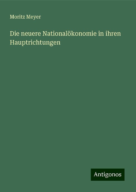 Die neuere Nationalökonomie in ihren Hauptrichtungen - Moritz Meyer