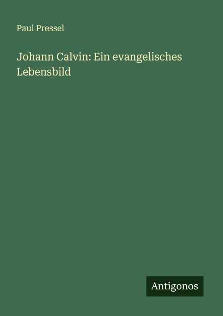 Johann Calvin: Ein evangelisches Lebensbild - Paul Pressel