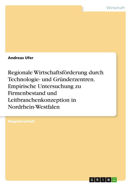 Regionale Wirtschaftsförderung durch Technologie- und Gründerzentren. Empirische Untersuchung zu Firmenbestand und Leitbranchenkonzeption in Nordrhein-Westfalen - Andreas Ufer