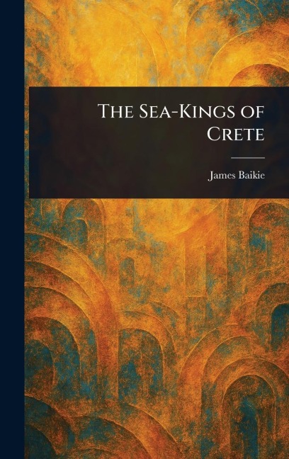The Sea-Kings of Crete - James Baikie