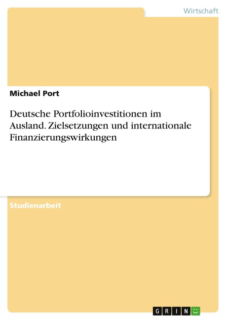 Deutsche Portfolioinvestitionen im Ausland. Zielsetzungen und internationale Finanzierungswirkungen - Michael Port