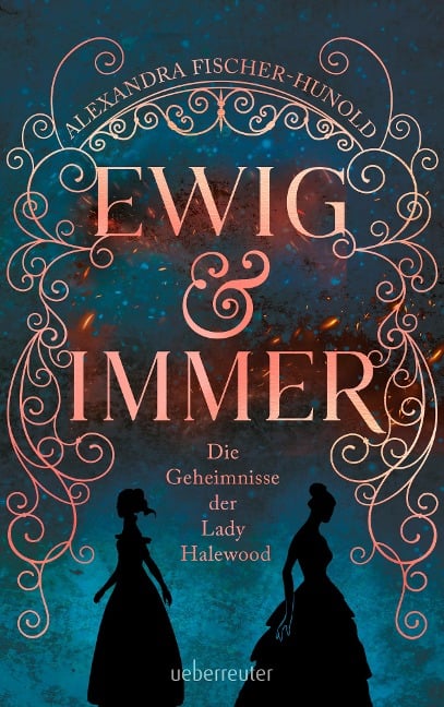 Ewig & Immer - Die Geheimnisse der Lady Halewood - Alexandra Fischer-Hunold