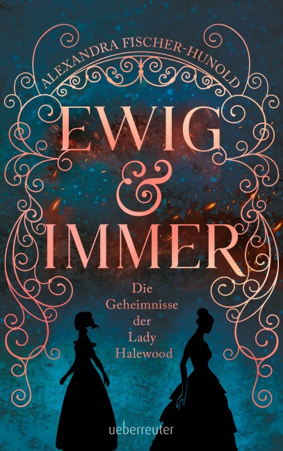 Ewig & Immer - Die Geheimnisse der Lady Halewood - Alexandra Fischer-Hunold