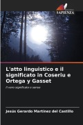Cover-Bild zum Titel 'L'atto linguistico e il significato in Coseriu e Ortega y Gasset' von 'Jesús Gerardo Martínez del Castillo'