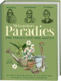 Mein grünes Paradies - Drei Frauen und ihre Gärten - Anja Amlang, Christel Harnisch, Tina Ullmann