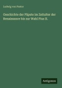 Cover-Bild zum Titel 'Geschichte der Päpste im Zeitalter der Renaissance bis zur Wahl Pius II.' von 'Ludwig Von Pastor'