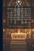 Cover-Bild zum Titel 'Epistola Eminentissimi Ac Reverendissimi D. D. Ludovici S. R. E. Cardinalis Flangini Et S. R. J. Comitis Patriarchae Venetiarum Dalmatiaeque Primatis:' von 'Lodovico Flangini'