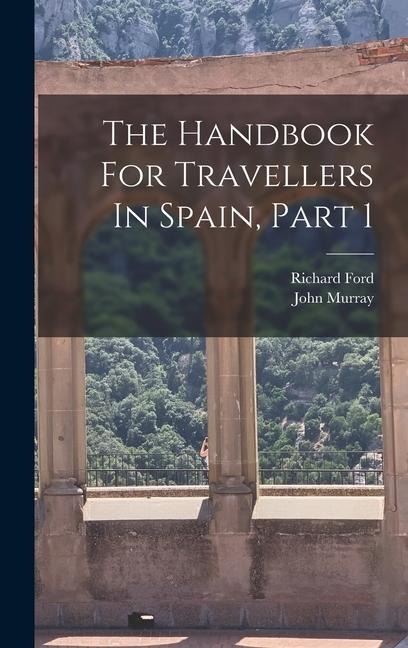 The Handbook For Travellers In Spain, Part 1 - Richard Ford