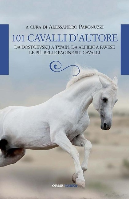 101 cavalli d'autore. Da Dostoevskij a Twain, da Alfieri a Pavese. Le più belle pagine sui cavalli - 