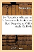 Cover-Bild zum Titel 'Les Opérations Militaires Sur La Frontière de la Savoie Et Du Haut-Dauphiné Au Xviiie Siècle' von 'Valot'