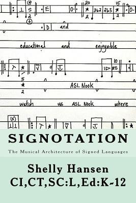 Signotation The Musical Architecture of Signed Languages: The Intersection of Signed Languages, Music and Mathematics - Shelly Hansen