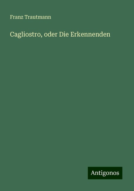 Cagliostro, oder Die Erkennenden - Franz Trautmann