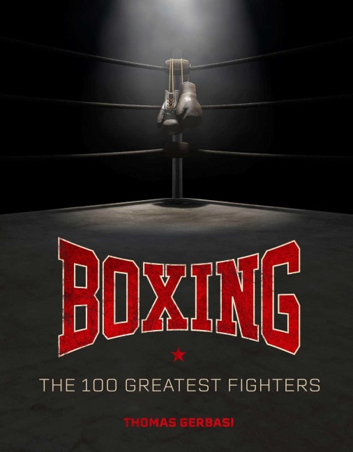 Boxing: The 100 Greatest Fighters - Thomas Gerbasi