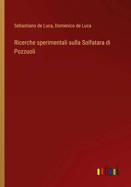 Ricerche sperimentali sulla Solfatara di Pozzuoli - Sebastiano de Luca, Domenico De Luca
