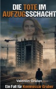 Cover-Bild zum Titel 'Die Tote im Aufzugsschacht' von 'Valentin Gruber'