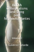 British Colloquialisms and Slang para hispanohablantes: Volumen I - J. Gutiérrez Velarde