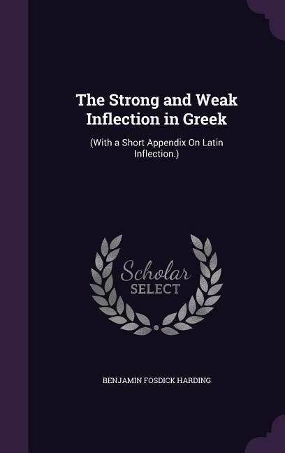 The Strong and Weak Inflection in Greek - Benjamin Fosdick Harding