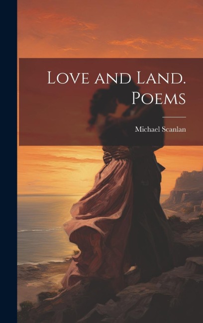 Love and Land. Poems - Michael Scanlan